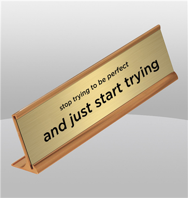 "Stop Trying to be Perfect and Just Start Trying" Gold Desk Name Plate